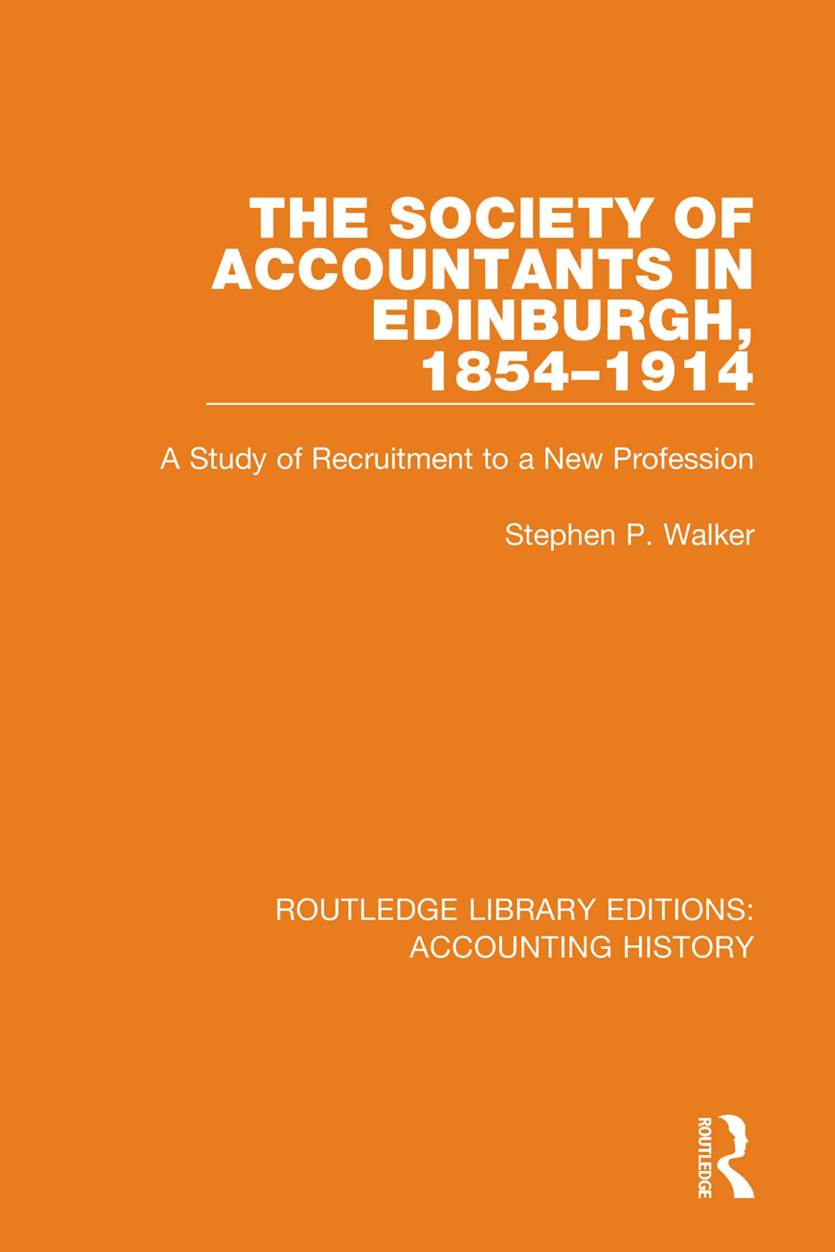 The Society of Accountants in Edinburgh, 1854-1914: A Study of Recruitment to a New Profession (Routledge Library Editions: Accounting History, Band 40)