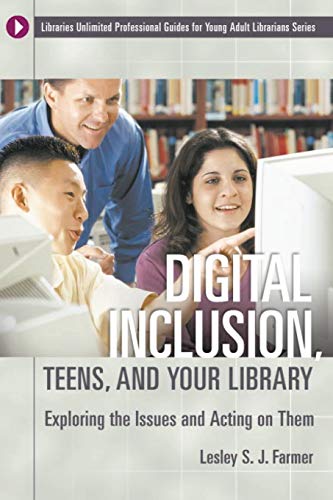 Digital Inclusion, Teens, and Your Library: Exploring the Issues and Acting on Them (Libraries Unlimited Professional Guides For Young Adult Librarians)