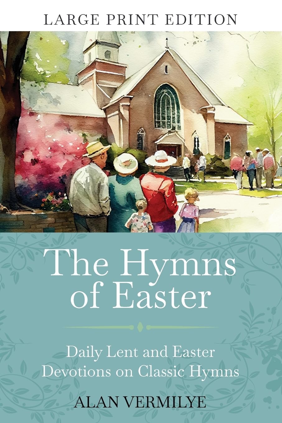 The Hymns of Easter (Large Print): Daily Lent and Easter Devotions on Classic Hymns (40 Daily Devotions for Lent and Easter) (The Devotional Hymn Series)