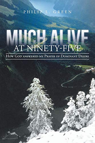 Much Alive at Ninety-Five: How God Answered My Prayer of Dominant Desire