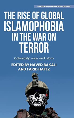The rise of global Islamophobia in the War on Terror: Coloniality, race, and Islam (Postcolonial International Studies)
