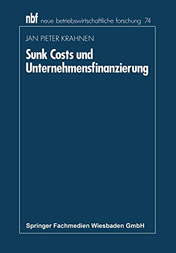 Sunk Costs und Unternehmensfinanzierung (neue betriebswirtschaftliche forschung (nbf), 74, Band 74)