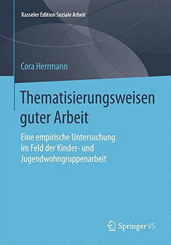 Thematisierungsweisen guter Arbeit: Eine empirische Untersuchung im Feld der Kinder- und Jugendwohngruppenarbeit (Kasseler Edition Soziale Arbeit)