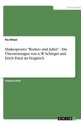 Shakespeares Romeo und Juliet - Die Übersetzungen von A.W. Schlegel und Erich Fried im Vergleich