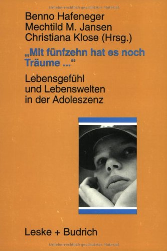 Mit fünfzehn hat es noch Träume...: Lebensgefühl und Lebenswelten in der Adoleszenz