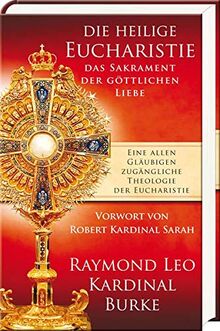 Die heilige Eucharistie – das Sakrament der göttlichen Liebe: Eine allen Gläubigen zugängliche Theologie der Eucharistie