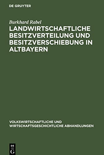 Landwirtschaftliche Besitzverteilung und Besitzverschiebung in Altbayern: Mit einem Anhang: Die Güterzertrümmerungsstatistik in Deutschland und Österreich