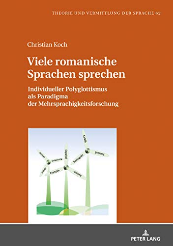 Viele romanische Sprachen sprechen: Individueller Polyglottismus als Paradigma der Mehrsprachigkeitsforschung (Theorie und Vermittlung der Sprache, Band 62)