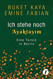 Ich stehe noch - AYAKTAYIM - Eine Türkin in Berlin