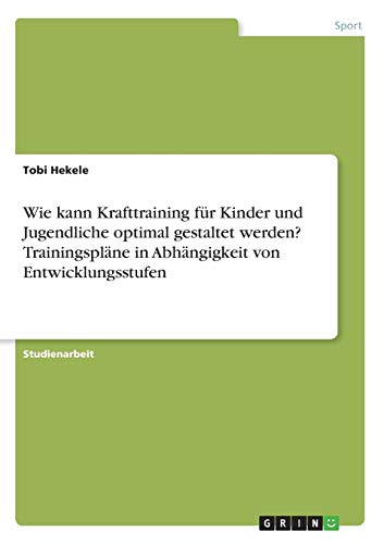 Wie kann Krafttraining für Kinder und Jugendliche optimal gestaltet werden? Trainingspläne in Abhängigkeit von Entwicklungsstufen