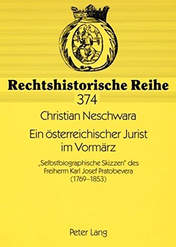 Ein österreichischer Jurist im Vormärz: «Selbstbiographische Skizzen» des Freiherrn Karl Josef Pratobevera (1769-1853) (Rechtshistorische Reihe)