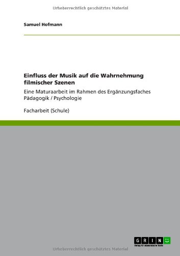Einfluss der Musik auf die Wahrnehmung filmischer Szenen: Eine Maturaarbeit im Rahmen des Ergänzungsfaches Pädagogik / Psychologie
