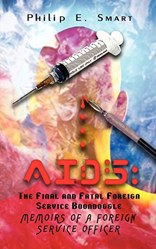 AIDS: The Final and Fatal Foreign Service Boondoggle: Memoirs of a Foreign Service Officer