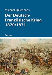 Der Deutsch-Französische Krieg 1870/1871 (Kriege der Moderne)