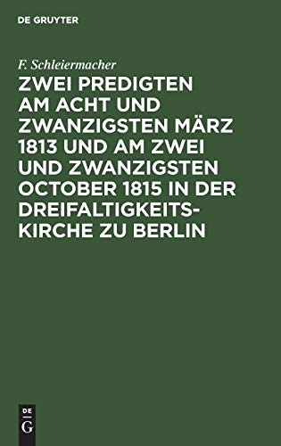 Zwei Predigten am acht und zwanzigsten März 1813 und am zwei und zwanzigsten October 1815 in der Dreifaltigkeitskirche zu Berlin