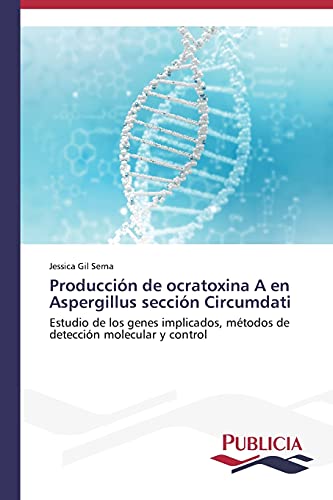 Producción de ocratoxina A en Aspergillus sección Circumdati: Estudio de los genes implicados, métodos de detección molecular y control