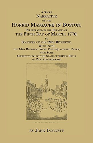 A Short Narrative of the Horrid Massacre in Boston, Perpetrated in the Evening of the Fifth Day of March, 1770, by Soldiers of the 29th Regiment, Wh