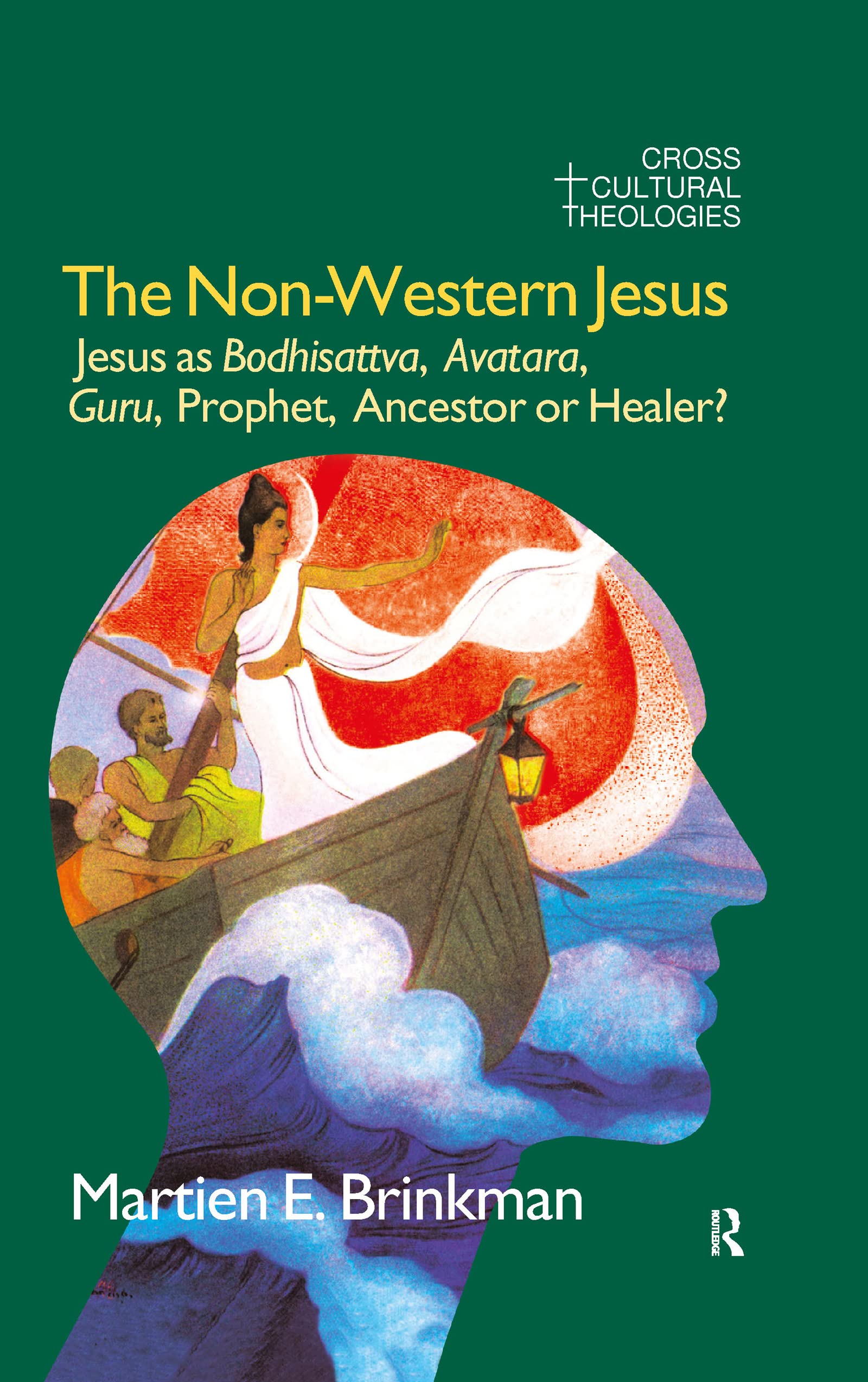 The Non-Western Jesus: Jesus as Bodhisattva, Avatara, Guru, Prophet, Ancestor or Healer? (Cross Cultural Theologies)