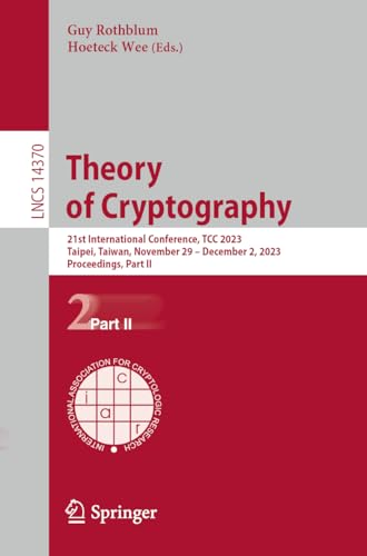 Theory of Cryptography: 21st International Conference, TCC 2023, Taipei, Taiwan, November 29 – December 2, 2023, Proceedings, Part II (Lecture Notes in Computer Science, 14370, Band 14370)