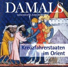 DAMALS - Geschichte zum Hören - Kreuzfahrerstaaten im Orient, 1 CD