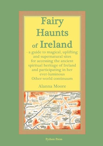 Fairy Haunts of Ireland: A guide to magical, uplifting and supernatural sites for accessing the ancient spiritual heritage of Ireland and participating in her ever-luminous Otherworld continuum