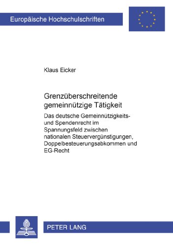Grenzüberschreitende gemeinnützige Tätigkeit: Das deutsche Gemeinnützigkeits- und Spendenrecht im Spannungsfeld zwischen nationalen ... (Europäische Hochschulschriften - Reihe II)