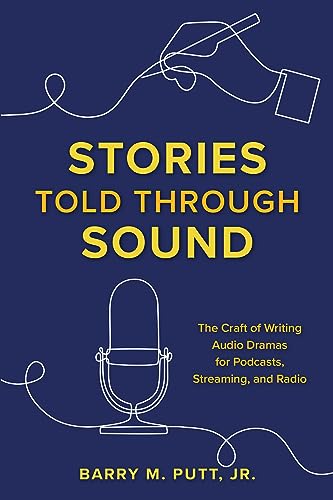 Stories Told through Sound: The Craft of Writing Audio Dramas for Podcasts, Streaming, and Radio