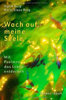 Wach auf, meine Seele: Mit Psalmen das Leben entdecken