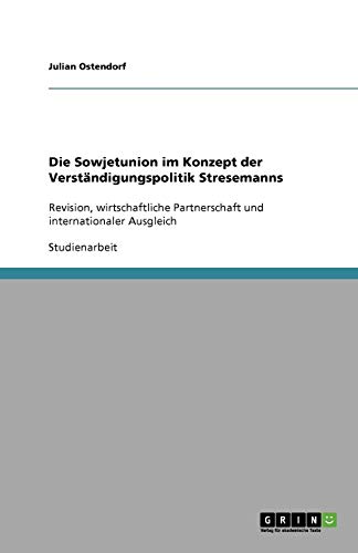 Die Sowjetunion im Konzept der Verständigungspolitik Stresemanns: Revision, wirtschaftliche Partnerschaft und internationaler Ausgleich