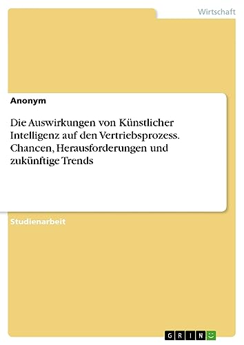 Die Auswirkungen von Künstlicher Intelligenz auf den Vertriebsprozess. Chancen, Herausforderungen und zukünftige Trends