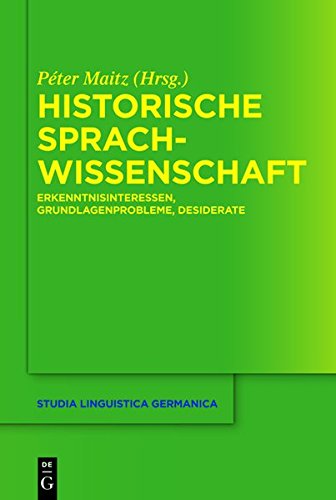 Historische Sprachwissenschaft: Erkenntnisinteressen, Grundlagenprobleme, Desiderate (Studia Linguistica Germanica, Band 110)