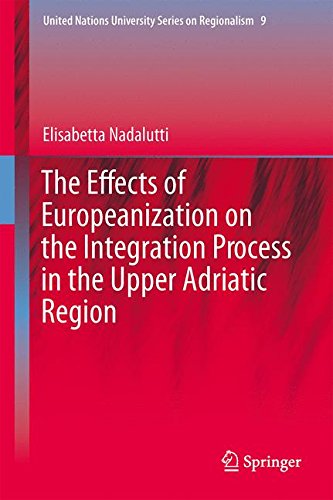 The Effects of Europeanization on the Integration Process in the Upper Adriatic Region (United Nations University Series on Regionalism)