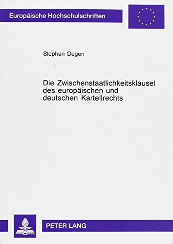 Die Zwischenstaatlichkeitsklausel des europäischen und deutschen Kartellrechts (Europaeische Hochschulschriften / European University Studie)