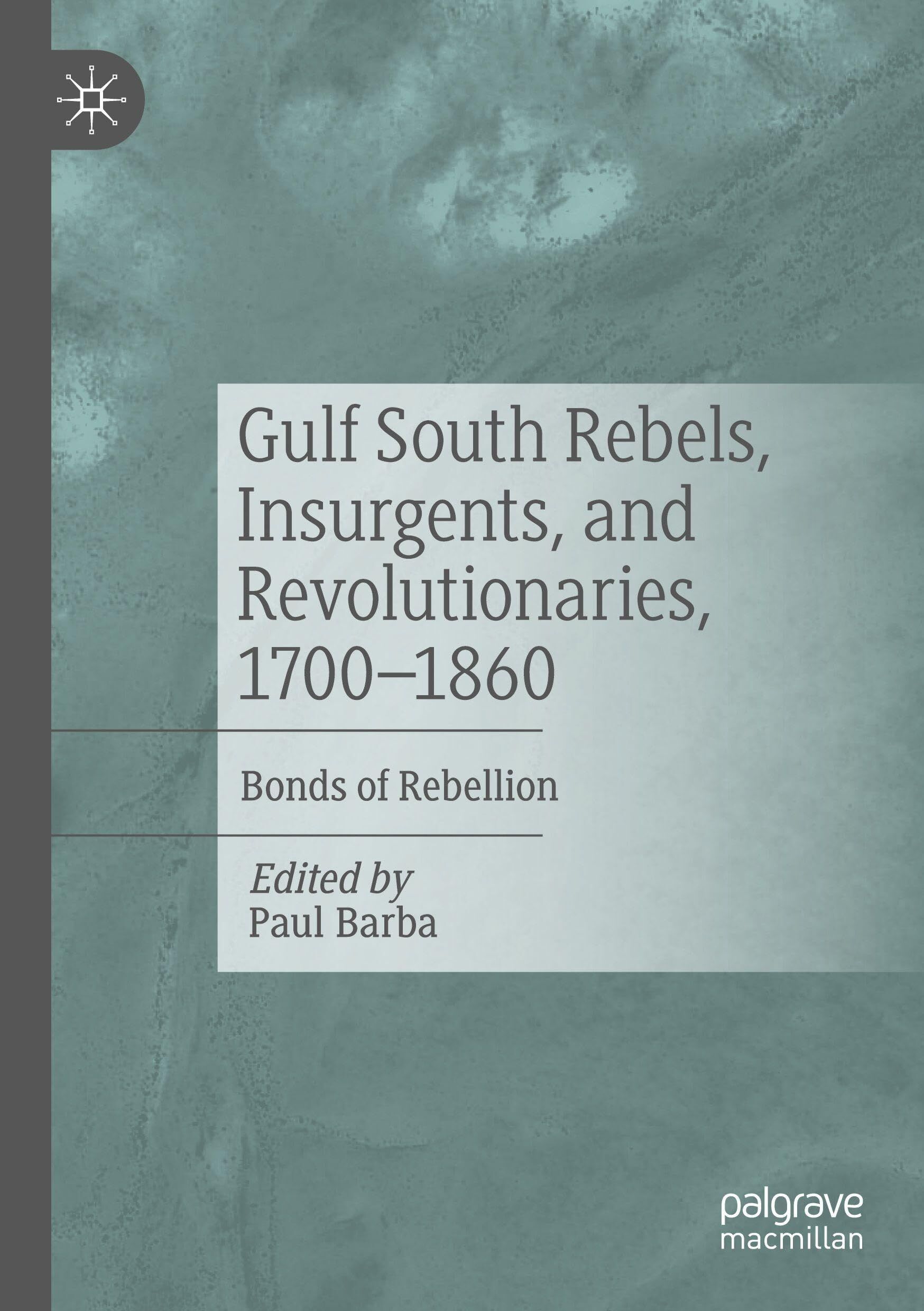 Gulf South Rebels, Insurgents, and Revolutionaries, 1700-1860