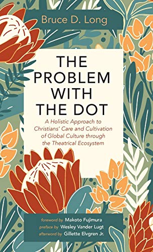 The Problem with The Dot: A Holistic Approach to Christians' Care and Cultivation of Global Culture Through the Theatrical Ecosystem