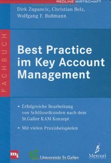 Best Practice im Key Account Management: Erfolgreiche Bearbeitung von Schlüsselkunden nach dem St. Galler KAM-Konzept. Mit vielen Praxisbeispielen