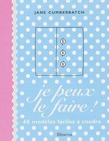 Je peux le faire ! : 60 modèles faciles à coudre