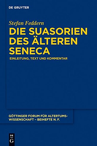 Die Suasorien des älteren Seneca: Einleitung, Text und Kommentar (Göttinger Forum für Altertumswissenschaft. Beihefte N.F., Band 4)