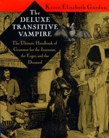 The Deluxe Transitive Vampire: A Handbook of Grammar for the Innocent, the Eager and the Doomed: The Ultimate Handbook of Grammar for the Innocent, the Eager and the Doomed