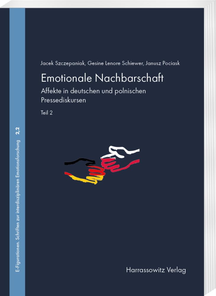 Emotionale Nachbarschaft. Affekte in deutschen und polnischen medialen Diskursen. Teil 2: Medienereignisse: „Unsere Mütter, unsere Väter“, ... zur interdisziplinären Emotionsforschung)