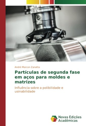 Partículas de segunda fase em aços para moldes e matrizes: Influência sobre a polibilidade e usinabilidade