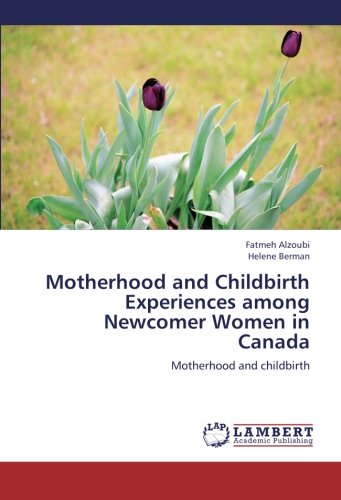 Motherhood and Childbirth Experiences among Newcomer Women in Canada: Motherhood and childbirth