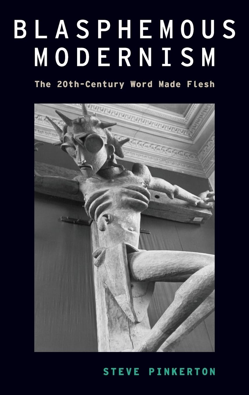 Blasphemous Modernism: The 20th-Century Word Made Flesh (Modernist Literature & Culture)