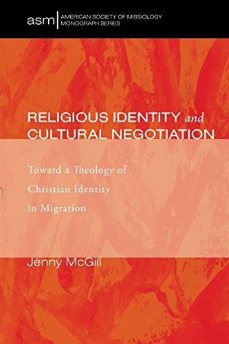Religious Identity and Cultural Negotiation: Toward a Theology of Christian Identity in Migration (American Society of Missiology Monograph, Band 29)