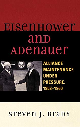 Eisenhower and Adenauer: Alliance Maintenance under Pressure, 1953-1960 (The Harvard Cold War Studies)