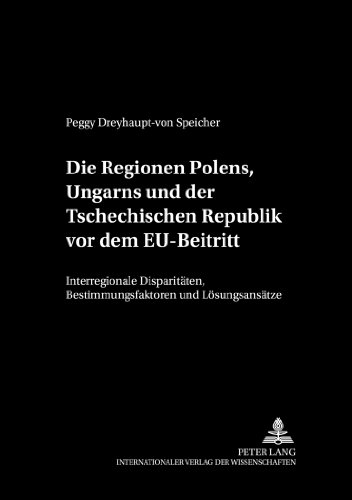Die Regionen Polens, Ungarns und der Tschechischen Republik vor dem EU-Beitritt: Interregionale Disparitäten, Bestimmungsfaktoren und Lösungsansätze ... Wirtschaftstheorie und Wirtschaftspolitik)