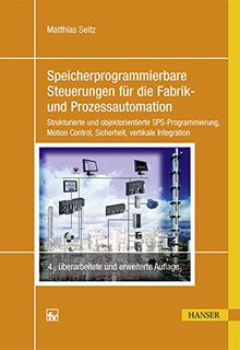 Speicherprogrammierbare Steuerungen für die Fabrik- und Prozessautomation: Strukturierte und objektorientierte SPS-Programmierung, Motion Control, Sicherheit, vertikale Integration