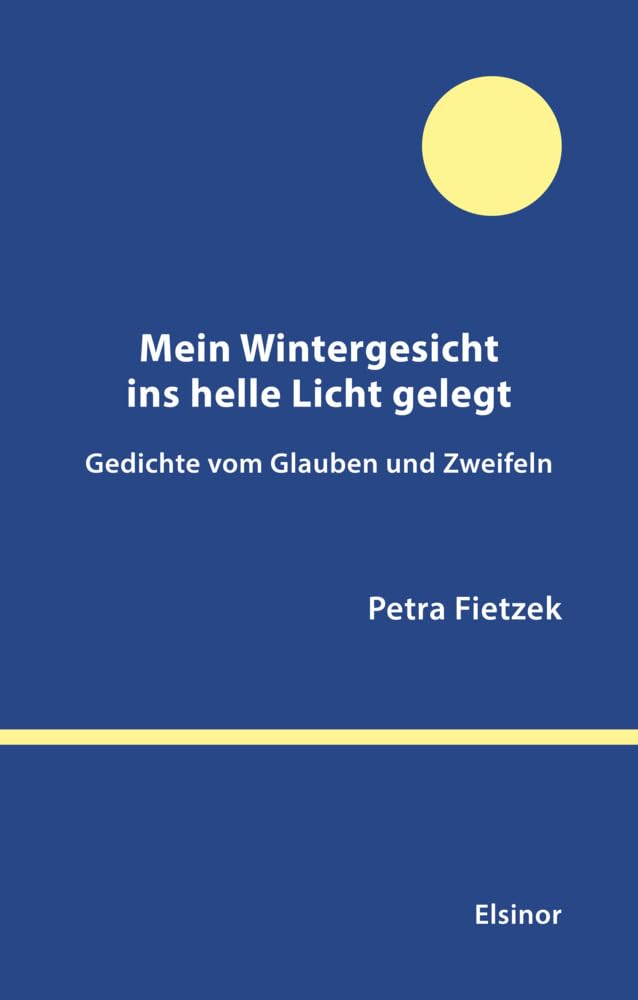 Mein Wintergesicht ins helle Licht gelegt: Gedichte vom Glauben und Zweifeln
