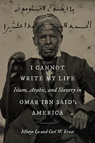 Mbaye Lo I Cannot Write My Life, Islam, Arabic, And Slavery In Omar Ibn Said's America (Islamic Civilization And Muslim Networks)