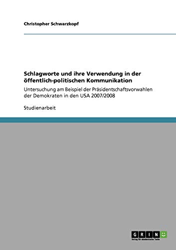 Schlagworte und ihre Verwendung in der öffentlich-politischen Kommunikation: Untersuchung am Beispiel der Präsidentschaftsvorwahlen der Demokraten in den USA 2007/2008